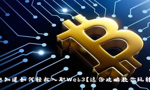 想知道如何轻松入职Web3？这份攻略教你玩转！