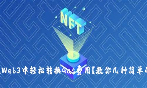 如何在Web3中轻松转换Gas费用？教你几种简单的方法！
