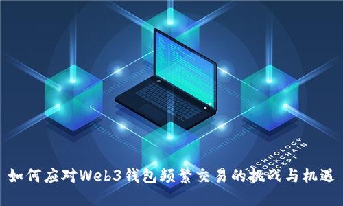 如何应对Web3钱包频繁交易的挑战与机遇
