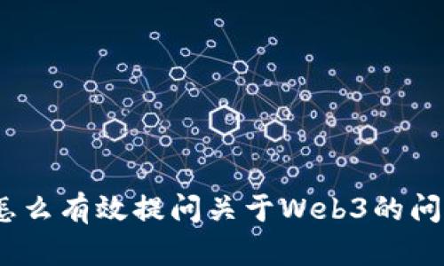 : 怎么有效提问关于Web3的问题？
