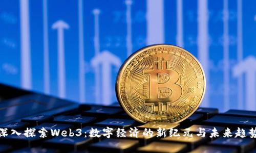 深入探索Web3：数字经济的新纪元与未来趋势