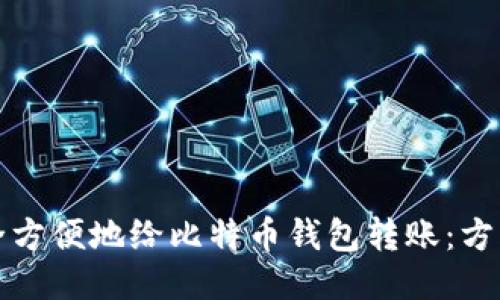 如何安全方便地给比特币钱包转账：方法与技巧