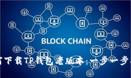 如何下载TP钱包老版本：一步一步指南